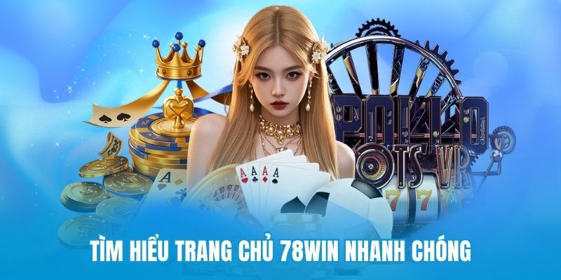 Tìm hiểu trang chủ 78win nhanh chóng